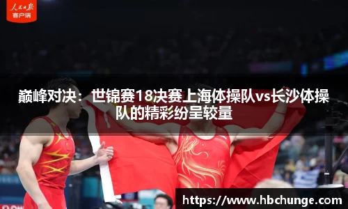 巅峰对决：世锦赛18决赛上海体操队vs长沙体操队的精彩纷呈较量